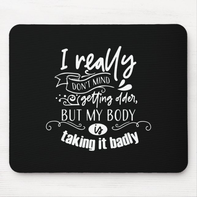 I Don't Mind Getting Older But My Body Is Taking I Mousepad (Vorne)