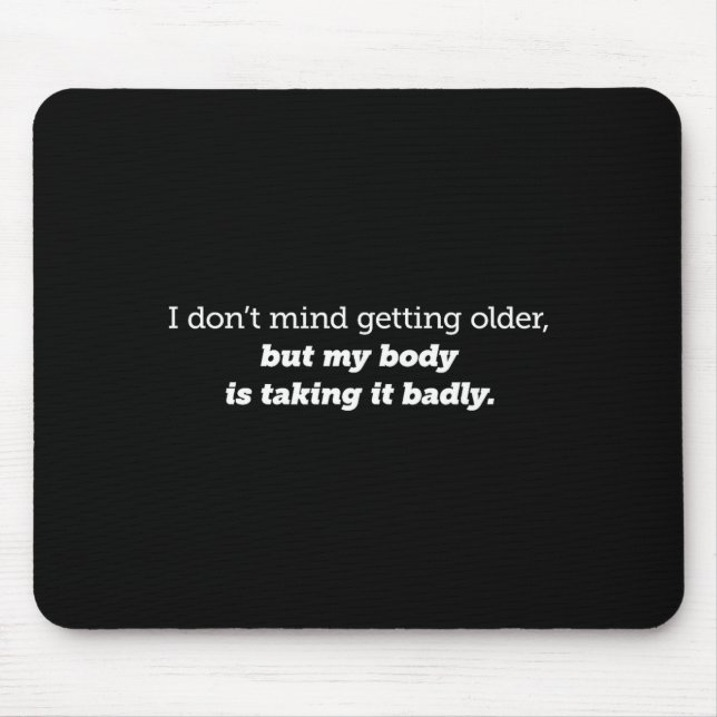 I Don't Mind Getting Older, My Body Is Taking It B Mousepad (Vorne)