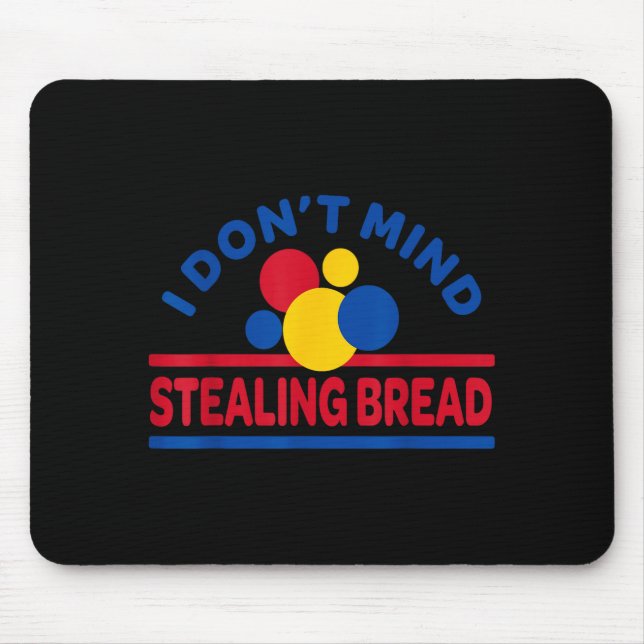 I Don't Mind Stealing Bread  Mousepad (Vorne)