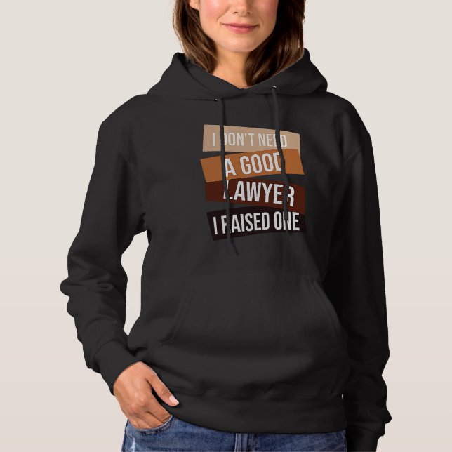 I Don't Need A Good Lawyer I Raised One  Lawyer qu Hoodie (Vorderseite)