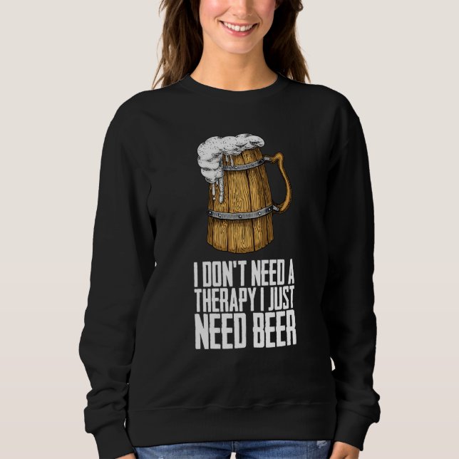 I dont need a therapy i just need beer sweatshirt (Vorderseite)
