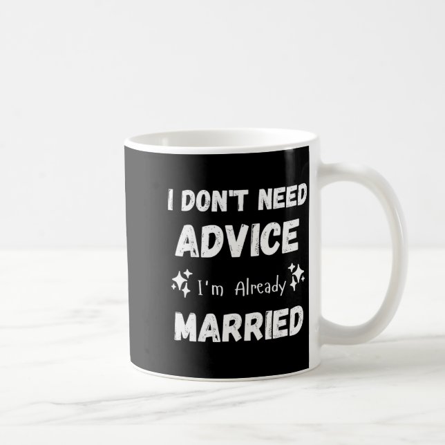 I Don't Need Advice I'm Already Married Sarcastic  Kaffeetasse (Rechts)