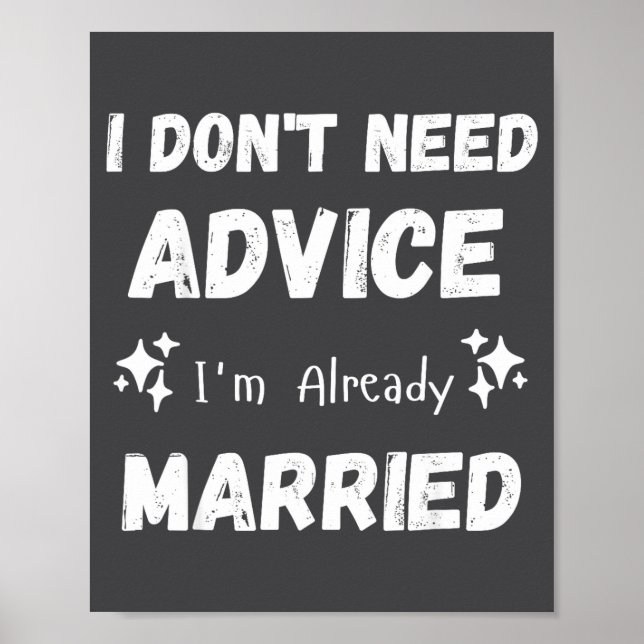 I Don't Need Advice I'm Already Married Sarcastic  Poster (Vorne)