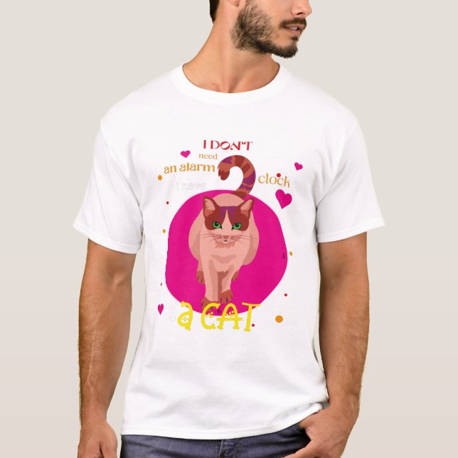I don't need an alarm clock I have a cat T-Shirt (Vorderseite)