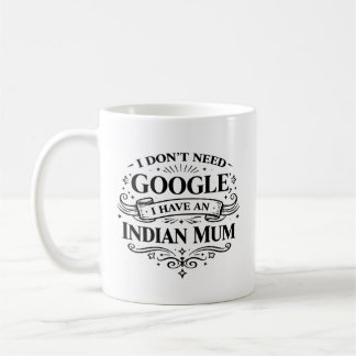 I Don't Need Google, I Have an Indian Mum Coffee Kaffeetasse
