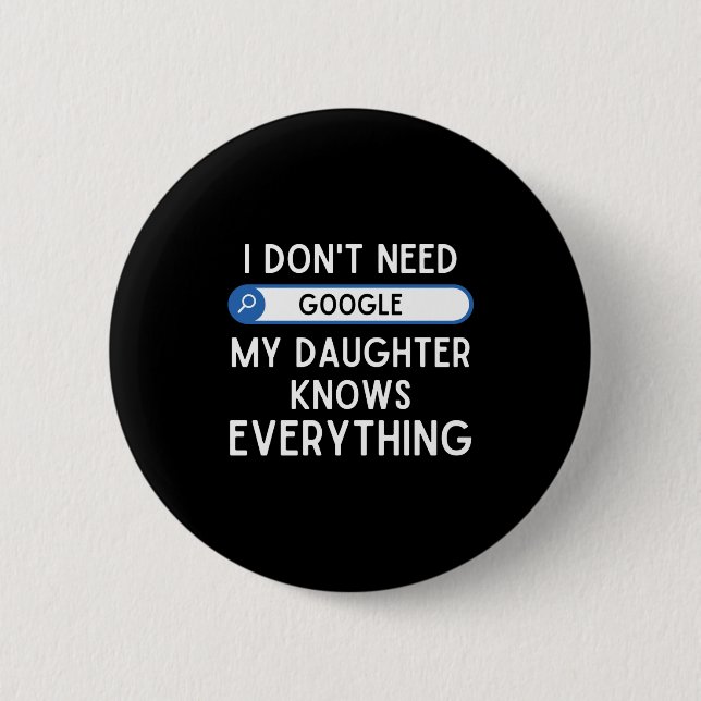 I Don't Need Google My Daughter Knows Everything - Button (Vorderseite)