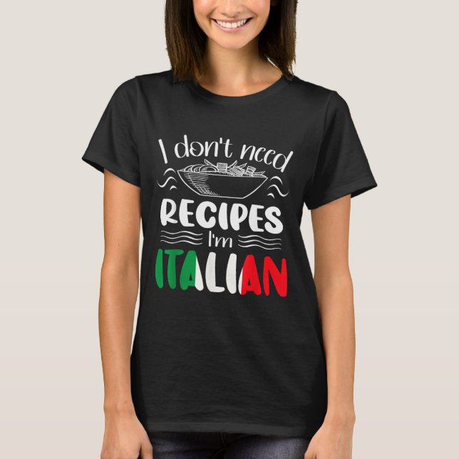 I Don't Need Recipes I'm Italian  T-Shirt (Vorderseite)