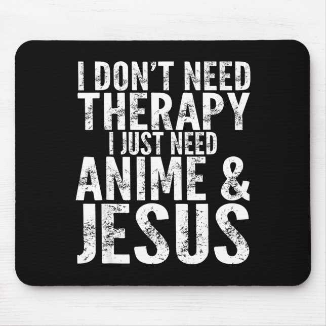 I Don't Need Therapy I Just Need Anime &amp; Jesus Mousepad (Vorne)