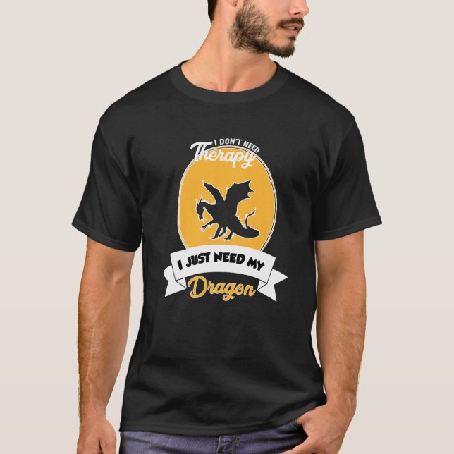 I Don't Need Therapy I Just Need My Dragon T-Shirt (Vorderseite)
