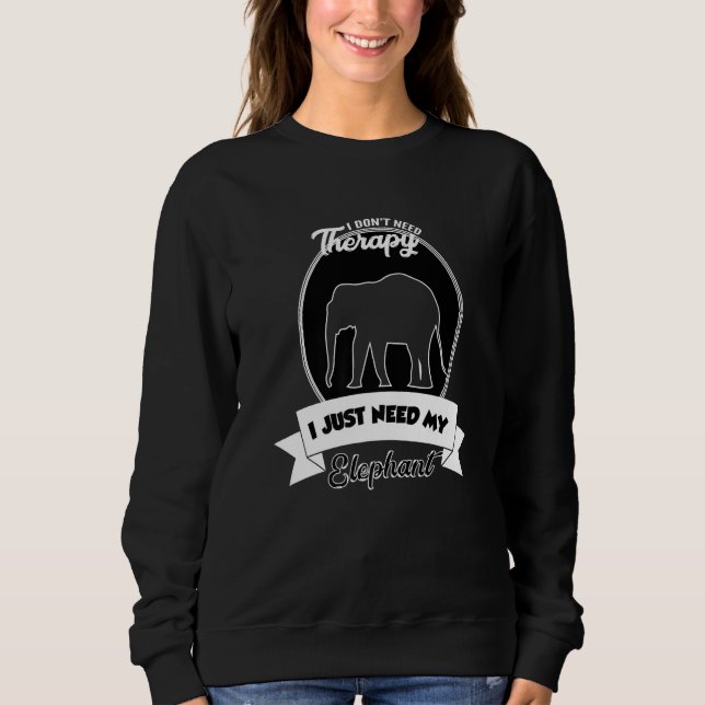 I Don't Need Therapy I Just Need My Elephant Sweatshirt (Vorderseite)