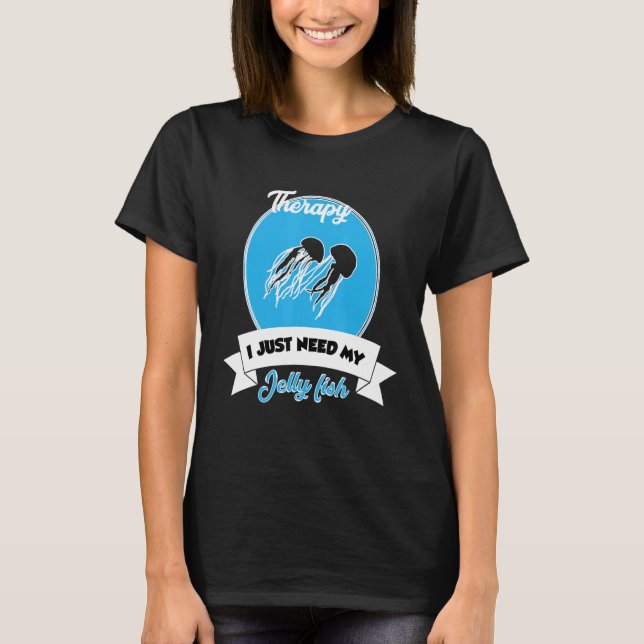 I Don't Need Therapy I Just Need My Jelly Fish T-Shirt (Vorderseite)