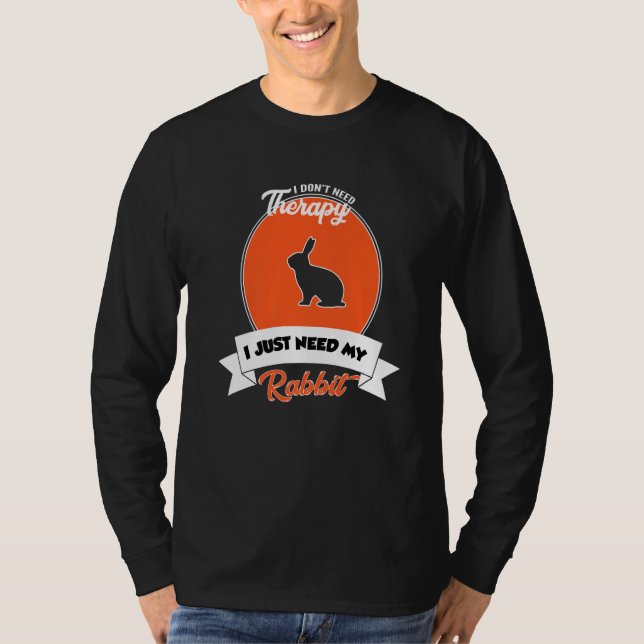 I Don't Need Therapy I Just Need My Rabbit T-Shirt (Vorderseite)