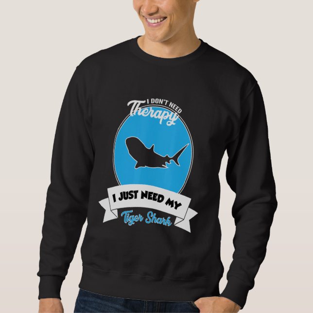 I Don't Need Therapy I Just Need My Tiger Shark Sweatshirt (Vorderseite)
