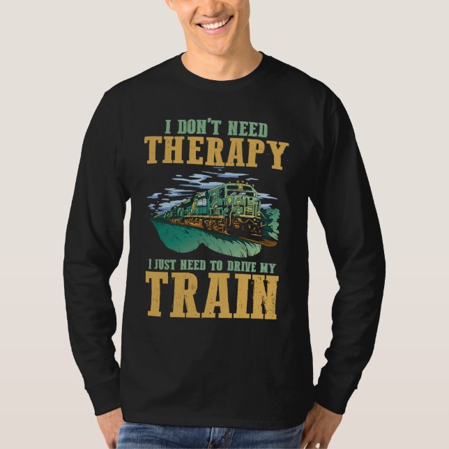 I Don't Need Therapy I Just Need To Drive My Train T-Shirt (Vorderseite)