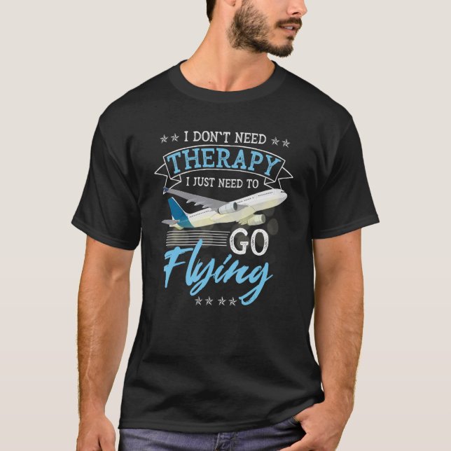 I Don't Need Therapy I Just Need To Go Flying Pilo T-Shirt (Vorderseite)