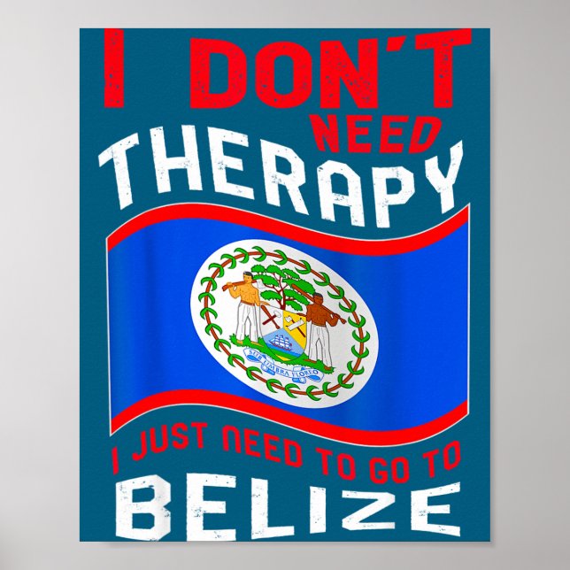I Don't Need Therapy I Just Need To Go To Belize  Poster (Vorne)