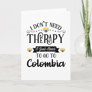 I Dont Need Therapy I Just Need To Go To Colombia Karte