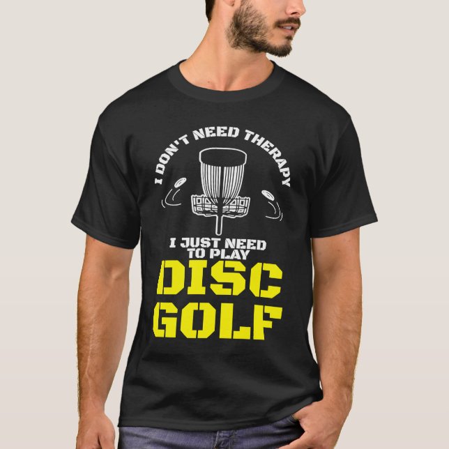 I Don't Need Therapy I Just Need To Play Disc Golf T-Shirt (Vorderseite)