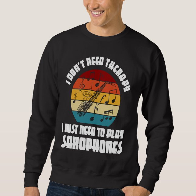 I don't need therapy I need play saxophones saxoph Sweatshirt (Vorderseite)