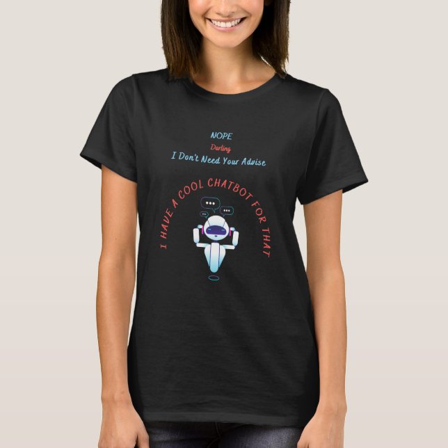I Don't Need Your Advise I have a Cool Chatbot for T-Shirt (Vorderseite)
