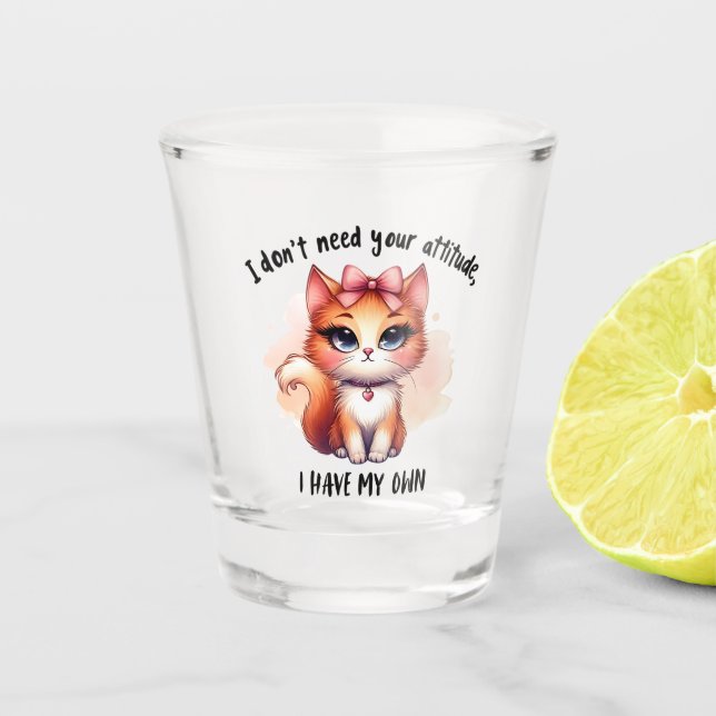 I Don't Need Your Attitude Funny Cat Lover Gift  Schnapsglas (Vorderseite)