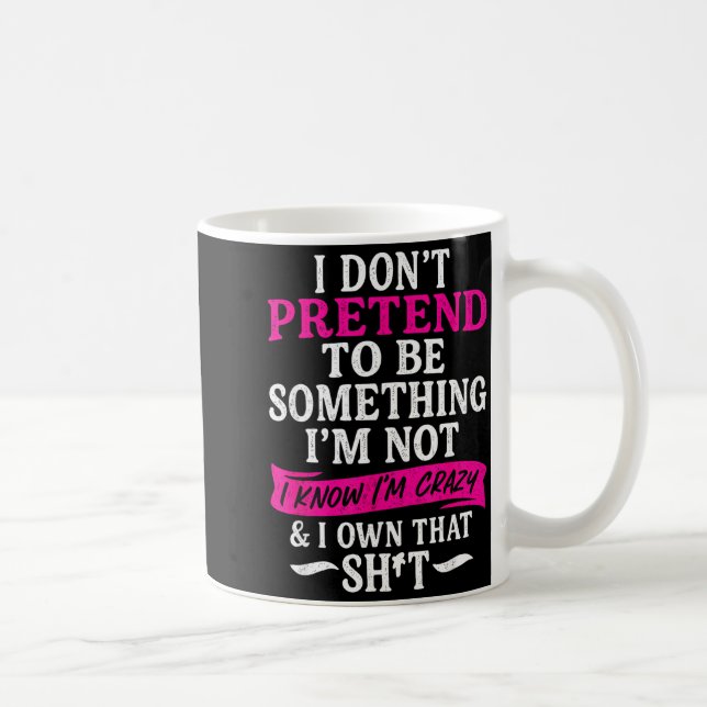 I Don't Pretend To Be Soing I'm Not I Know I'm Cra Kaffeetasse (Rechts)