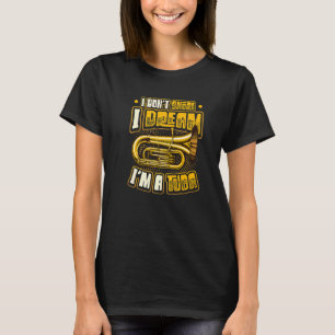 I Don't Snore I Dream I´m A Tuba T-Shirt