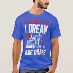 I Dont Snore I Dream Im A Jake Brake T-Shirt