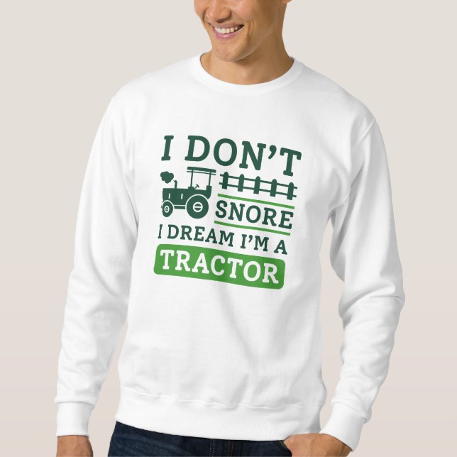 I Don't Snore I Dream I'm A Tractor Sweatshirt (Vorderseite)