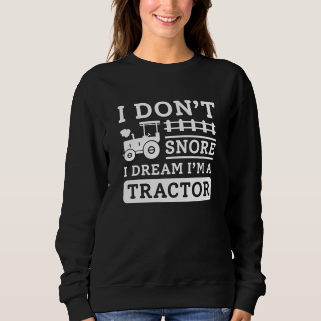I Don't Snore I Dream I'm A Tractor Sweatshirt (Vorderseite)