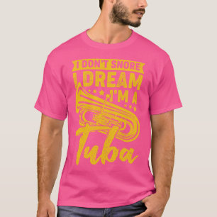 I Dont Snore I Dream Im A Tuba Tubist Geschenk T-Shirt