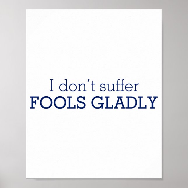 I Dont Suffer Fools Gladly Text Slogan  Poster (Vorne)