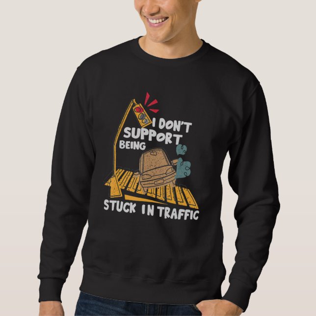 I Don't Support Being Stuck In Traffic   Car Jokes Sweatshirt (Vorderseite)