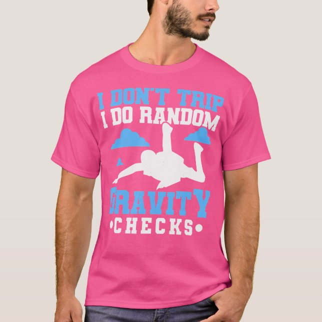 I Don'T Trip I Do Gravity Checks Skydiver Skydivin T-Shirt (Vorderseite)