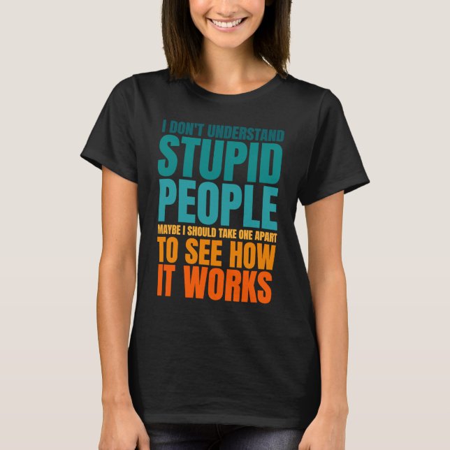 I Don't Understand Stupid People Funny Saying Retr T-Shirt (Vorderseite)