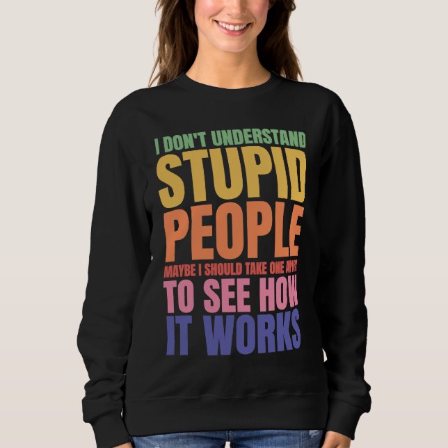 I Don't Understand Stupid People  Saying Retro Vin Sweatshirt (Vorderseite)