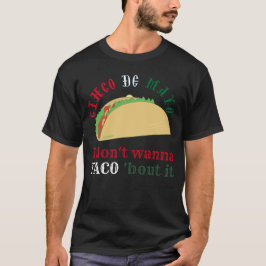 I DON'T WANNA TACO 'BOUT IT cinco de mayo gift     T-Shirt