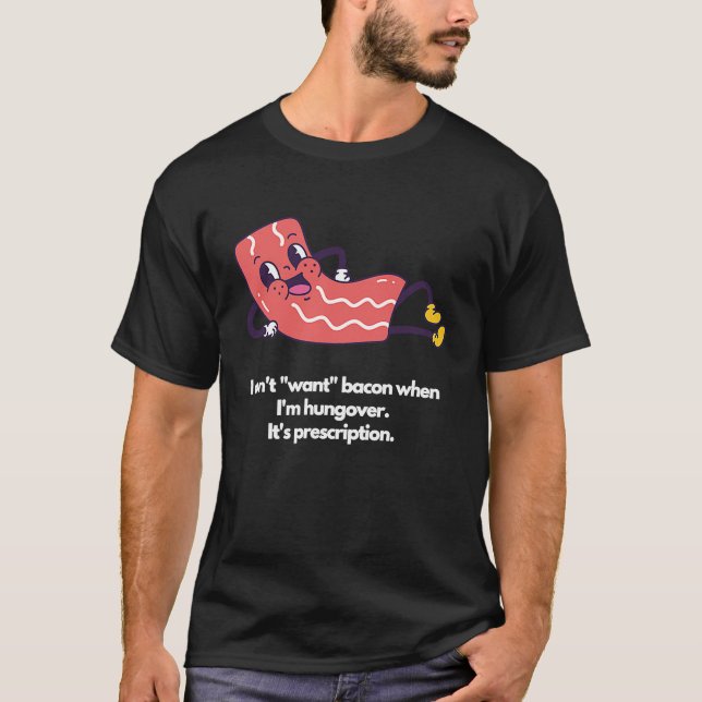I don't want bacon when I'm hungover It's prescrip T-Shirt (Vorderseite)