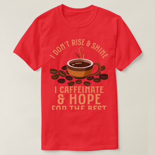 I Donx27t Rise amp Shine I Caffeinate Amp Hope for T-Shirt (Design vorne)