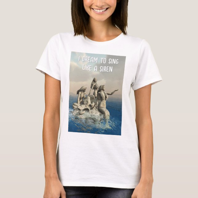 I Dream to Sing like a Siren. Mermaids T-Shirt (Vorderseite)