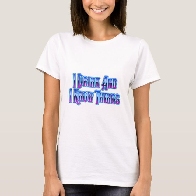I Drink and I Know Things T-Shirt (Vorderseite)