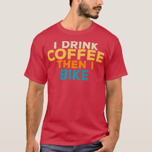 I Drink Coffee and Then I Bike Coffee Lovers Retro T-Shirt