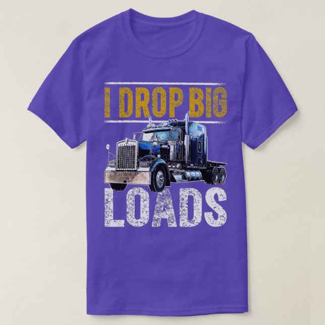 I Drop Big Loads Big Rig Semi-Trailer Truck Driver T-Shirt (Design vorne)