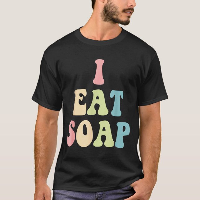 I Eat Soap Funny Humorous Quote  T-Shirt (Vorderseite)