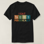 I Eat Tacos Periodically Chemistry Science Pun T-Shirt<br><div class="desc">Perfect Mexican food lover outfit with cute liebenswerter Ausdruck,  an awesome gift idea for chemistry students,  chemistry teachers,  biochemists,  science teacher,  friends and coworkers as a birthday gift or Christmas gift,  Cinco de Mayo gift.</div>