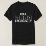 I Eat Tacos Periodically Chemistry Science Pun T-Shirt<br><div class="desc">Perfect Mexican food lover outfit with cute liebenswerter Ausdruck,  an awesome gift idea for chemistry students,  chemistry teachers,  biochemists,  science teacher,  friends and coworkers as a birthday gift or Christmas gift,  Cinco de Mayo gift.</div>