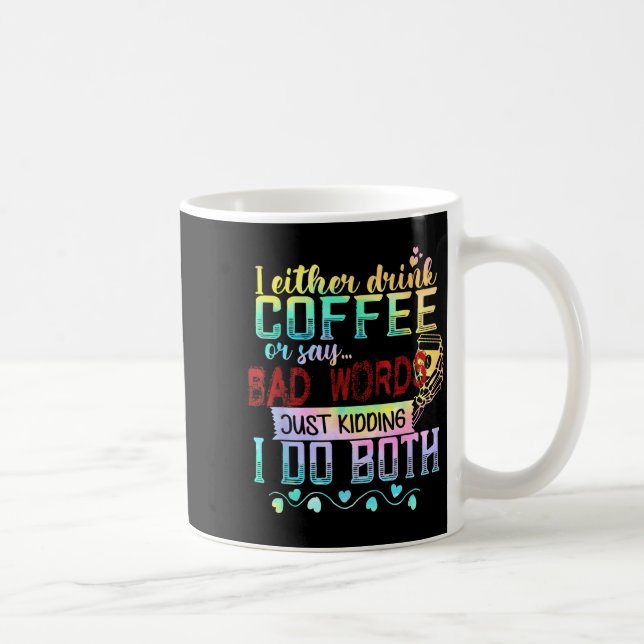 I Either Drink Coffee Or Say Bad Words Just Kiddin Kaffeetasse (Rechts)