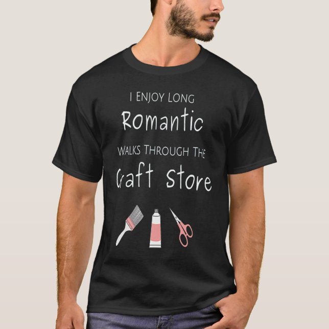 I Enjoy Long Romantic Walks Through The Craft Stor T-Shirt (Vorderseite)