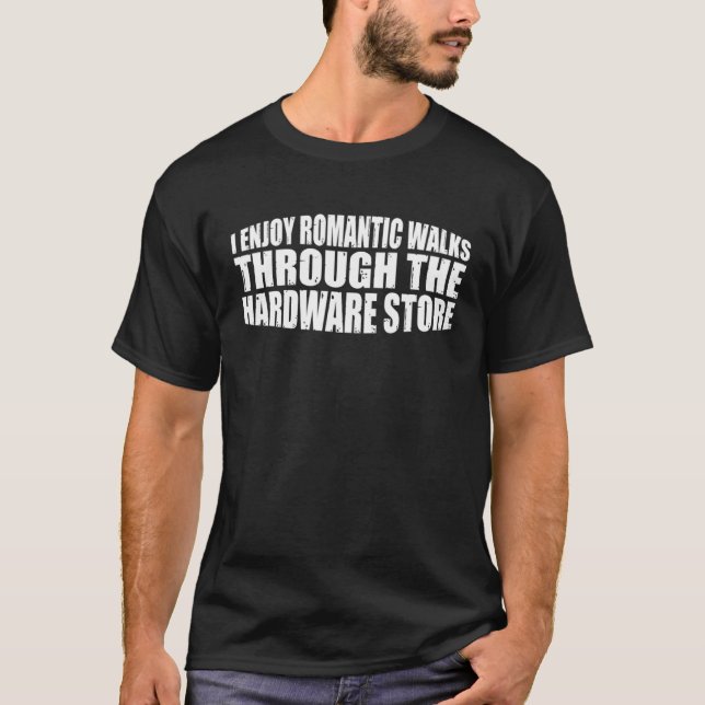 I Enjoy Romantic Walks Through The Hardware Store  T-Shirt (Vorderseite)
