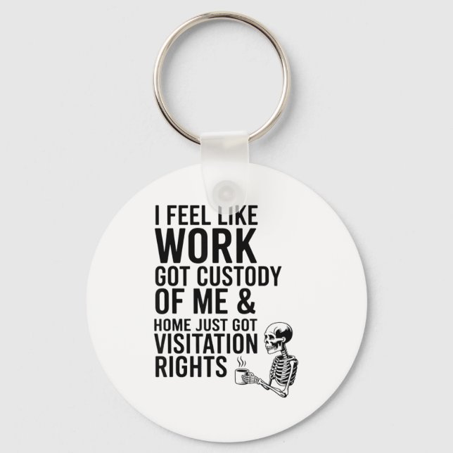 I Feel Like Work Got Custody Of Me &amp; Home Funn Schlüsselanhänger (Vorderseite)